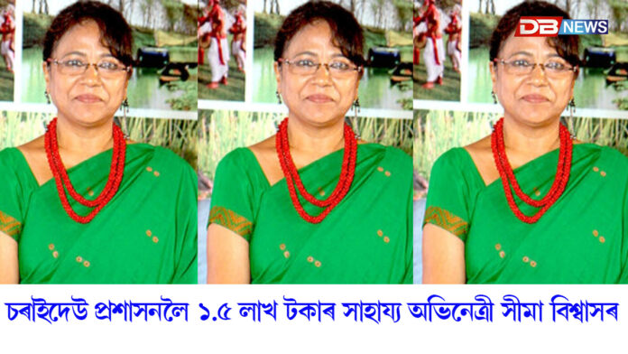 চৰাইদেউ জিলাৰ বানপীড়িতৰ বাবে ১.৫ লাখ টকাৰ সাহায্য অভিনেত্ৰী সীমা বিশ্বাসৰ