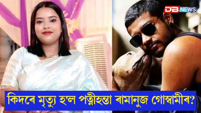 কিদৰে মৃত্যু হ'ল পত্নীহন্তা ৰামানুজ গোস্বামী?
